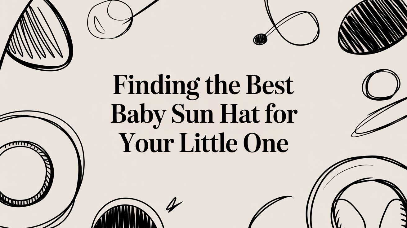Finding the Best Baby Sun Hat for Your Little One
