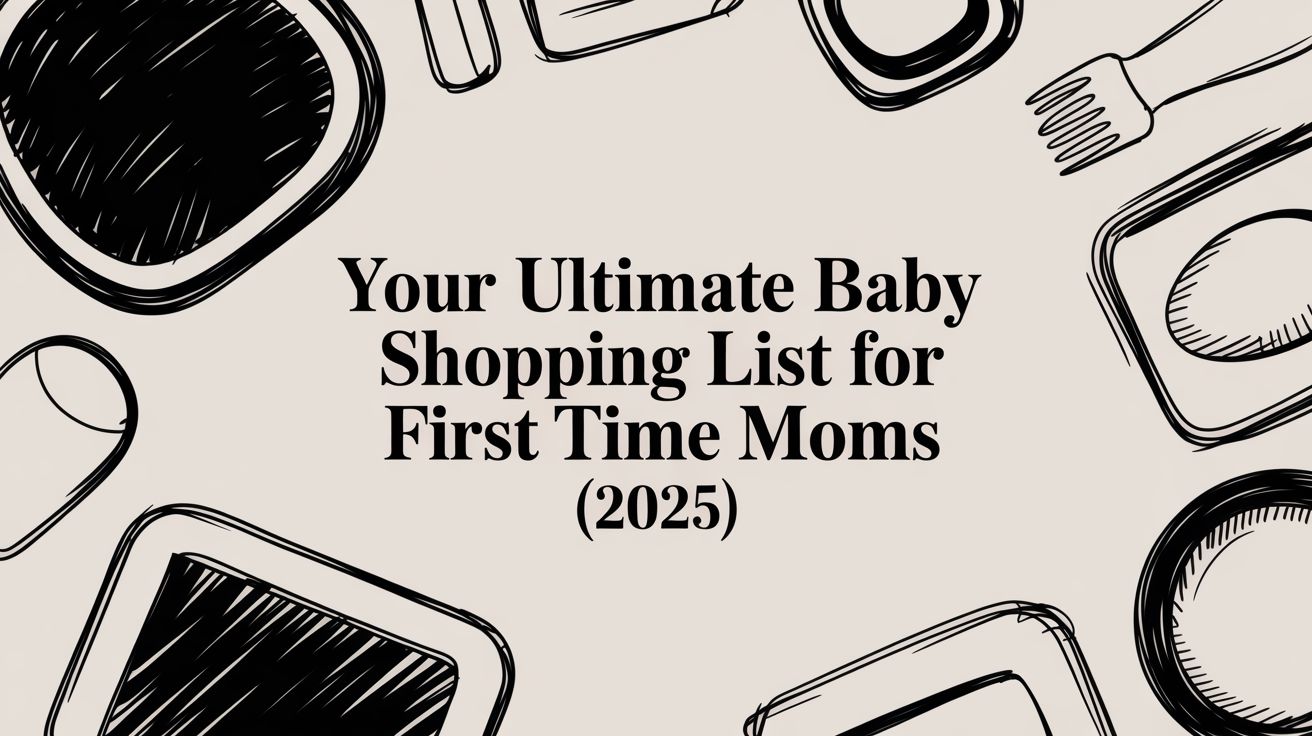 Your Ultimate Baby Shopping List for First Time Moms (2025)